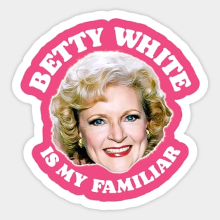 Betty White Is My Familiar Sticker